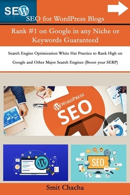 SEO for WordPress Blogs Rank #1 on Google in any Niche or Keywords Guaranteed: Search Engine Optimization White Hat Practice to Rank High on Google an by Chacha, Smit