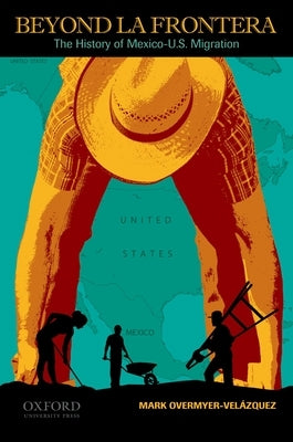 Beyond La Frontera: The History of Mexico-U.S. Migration by Overmyer-Vel?zquez, Mark