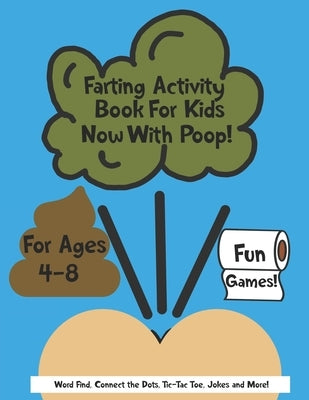 Farting Activity Book For Kids Now With Poop! For Ages 4-8 Fun Games: Word Find, Connect the Dots, Tic-Tac Toe, Jokes, and More by Ensues, Hilariousness