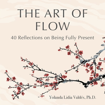 The Art of Flow: 40 Reflections on Being Fully Present by Valdés, Yolanda