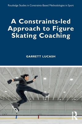 A Constraints-Led Approach to Figure Skating Coaching by Lucash, Garrett