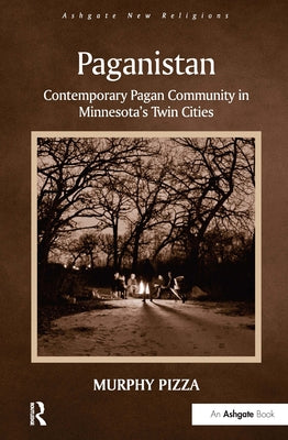 Paganistan: Contemporary Pagan Community in Minnesota's Twin Cities by Pizza, Murphy