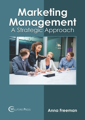 Marketing Management: A Strategic Approach by Freeman, Anna