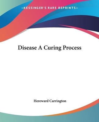 Disease A Curing Process by Carrington, Hereward