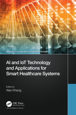 AI and IoT Technology and Applications for Smart Healthcare Systems by Khang, Alex