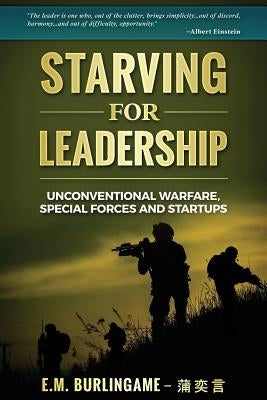 Starving for Leadership: Unconventional Warfare, Special Forces and Startups by Burlingame, E. M.
