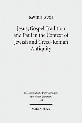 Jesus, Gospel Tradition and Paul in the Context of Jewish and Greco-Roman Antiquity: Collected Essays II by Aune, David E.