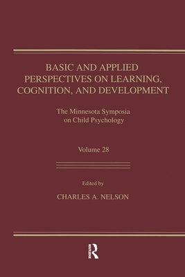 Basic and Applied Perspectives on Learning, Cognition, and Development: The Minnesota Symposia on Child Psychology, Volume 28 by Nelson, Charles A.