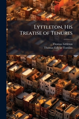 Lyttleton, His Treatise of Tenures: In French and English by Littleton, Thomas