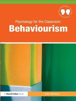 Psychology for the Classroom: Behaviourism by Woollard, John