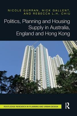Politics, Planning and Housing Supply in Australia, England and Hong Kong by Gurran, Nicole
