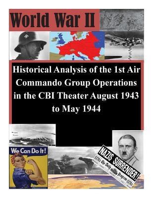 Historical Analysis of the 1st Air Commando Group Operations in the CBI Theater August 1943 to May 1944 by Air Command and Staff College