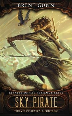 Sky Pirate: Thieves of Skywall Fortress by Gunn, Brent