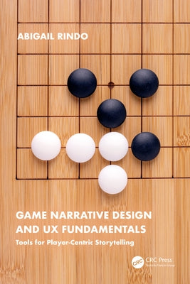 Game Narrative Design and UX Fundamentals: Tools for Player-Centric Storytelling by Rindo, Abigail