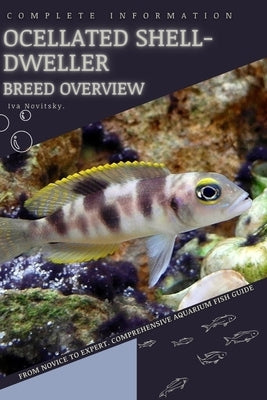 Ocellated Shell-Dweller: From Novice to Expert. Comprehensive Aquarium Fish Guide by Novitsky, Iva