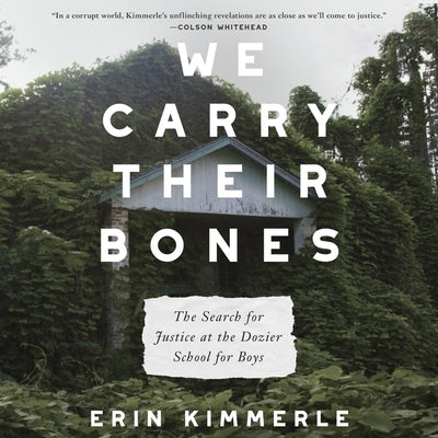 We Carry Their Bones: The Search for Justice at the Dozier School for Boys by Kimmerle, Erin
