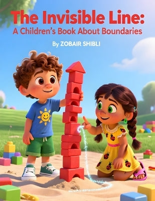 The Invisible Line: A Children's Book About Boundaries: Teaching Kids Personal Space, Consent, and the Confidence to Say No (Ages 4-7 Social Skills St by Shibli, Zobair