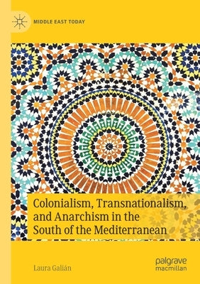 Colonialism, Transnationalism, and Anarchism in the South of the Mediterranean by Galián, Laura