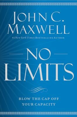 No Limits: Blow the Cap Off Your Capacity by Maxwell, John C.