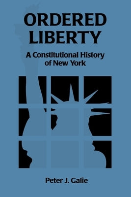 Ordered Liberty: A Constitutional History of NY by Galie, Peter