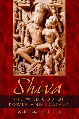 Shiva: The Wild God of Power and Ecstasy by Storl, Wolf-Dieter