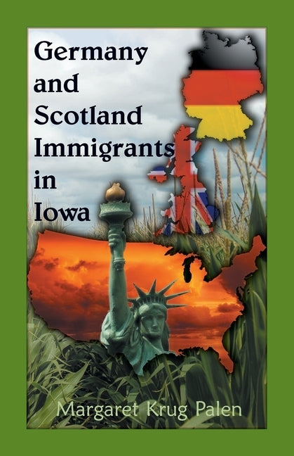 Germany and Scotland Immigrants to Iowa by Palen, Margaret Krug