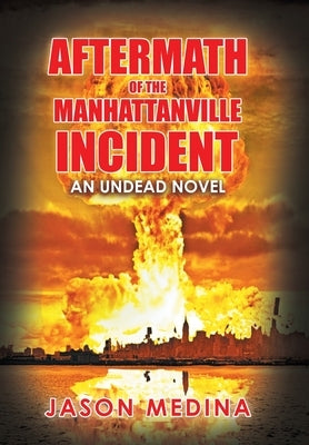 Aftermath of the Manhattanville Incident: An Undead Novel by Medina, Jason
