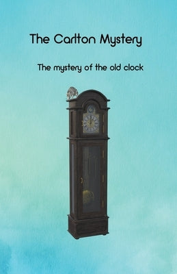 The Carlton Mystery: The mystery of the old clock by Creager, Charles, Sr.