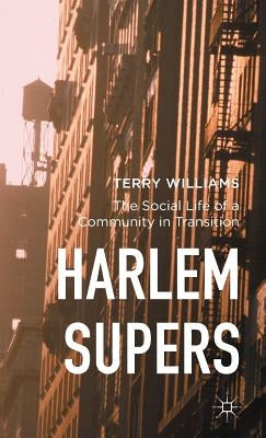 Harlem Supers: The Social Life of a Community in Transition by Williams, Terry