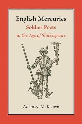 English Mercuries: Soldier Poets in the Age of Shakespeare by McKeown, Adam N.