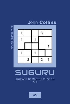 Suguru - 120 Easy To Master Puzzles 5x5 - 5 by Collins, John