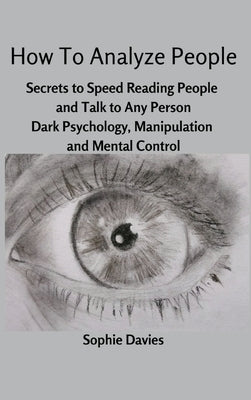 How To Analyze People: Secrets to Speed Reading People and Talk to Any Person. Dark Psychology, Manipulation and Mental Control. by Sophie Davies