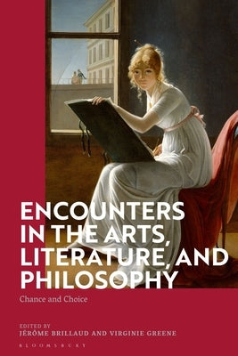 Encounters in the Arts, Literature, and Philosophy: Chance and Choice by Brillaud, Jérôme