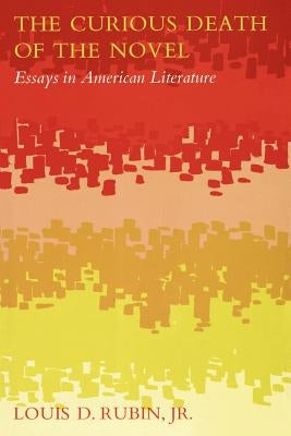 The Curious Death of the Novel: Essays in American Literature by Rubin, Louis D.