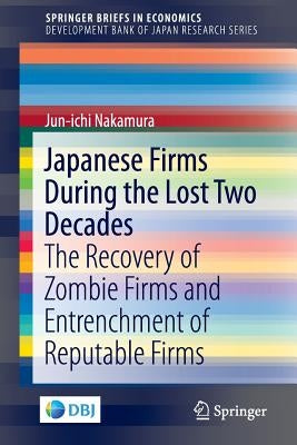 Japanese Firms During the Lost Two Decades: The Recovery of Zombie Firms and Entrenchment of Reputable Firms by Nakamura, Jun-Ichi