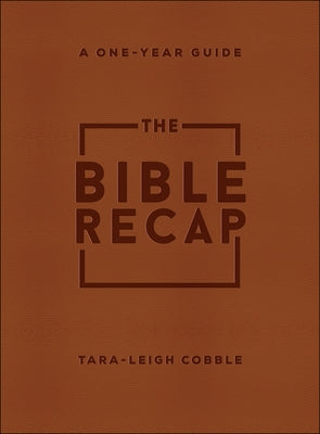 The Bible Recap: A One-Year Guide to Reading and Understanding the Entire Bible, Deluxe Edition - Brown Imitation Leather by Cobble, Tara-Leigh