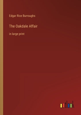 The Oakdale Affair: in large print by Burroughs, Edgar Rice
