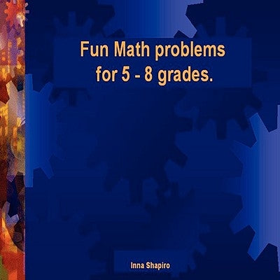 Fun Math problems for 5 - 8 grades by Shapiro, Inna