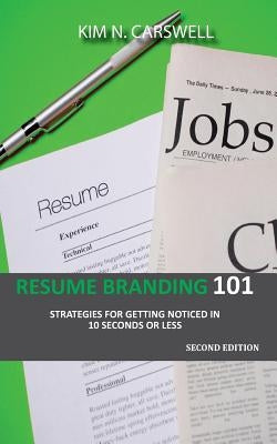 Resume Branding 101: Strategies for Getting Noticed in 10 seconds or Less Second Edition by Carswell, Kim N.