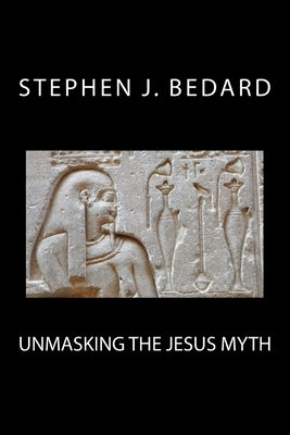 Unmasking the Jesus Myth by Bedard, Stephen J.