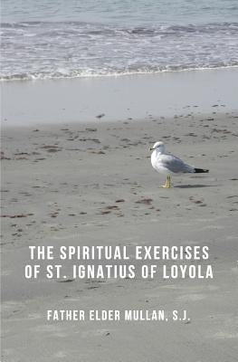 The Spiritual Exercises of St. Ignatius of Loyola by Mullan S. J., Father Elder