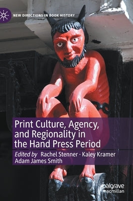 Print Culture, Agency, and Regionality in the Hand Press Period by Stenner, Rachel