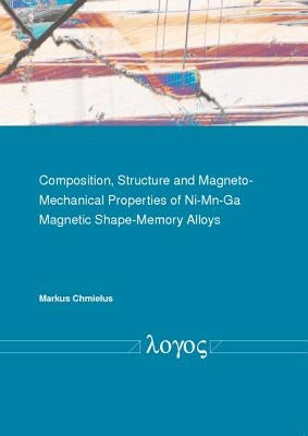 Composition, Structure and Magneto-Mechanical Properties of Ni-Mn-Ga Magnetic Shape-Memory Alloys by Chmielus, Markus