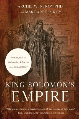 King Solomon's Empire: The Rise, Fall, and Modern-Day Influence of an Iron-Age Ruler by Roy, Archie W. N.