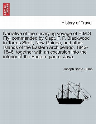 Narrative of the surveying voyage of H.M.S. Fly; commanded by Capt. F. P. Blackwood in Torres Strait, New Guinea, and other Islands of the Eastern Arc by Jukes, Joseph Beete