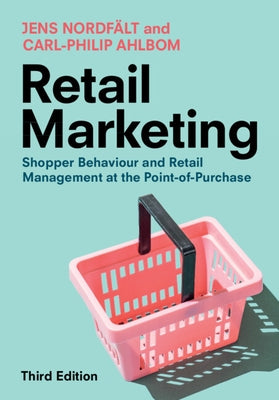Retail Marketing: Shopper Behaviour and Retail Management at the Point-Of-Purchase by Nordfält, Jens