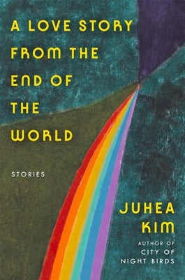 A Love Story from the End of the World: Stories by Kim, Juhea