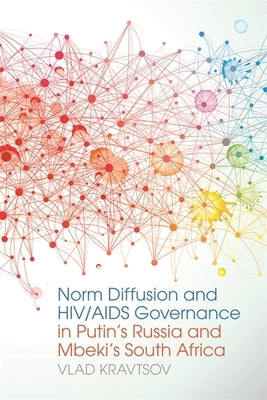 Norm Diffusion and HIV/AIDS Governance in Putin's Russia and Mbeki's South Africa by Kravtsov, Vlad