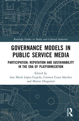 Governance Models in Public Service Media: Participation, Reputation, and Sustainability in the Era of Platformization by López-Cepeda, Ana María