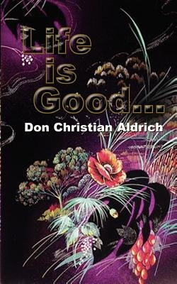 Life is Good... by Aldrich, Don Christian